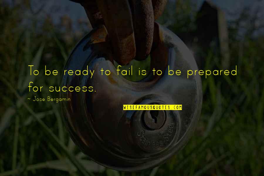 Jose Bergamin Quotes By Jose Bergamin: To be ready to fail is to be Jose Bergamin Quotes By Jose Bergamin: To be ready to fail is to be