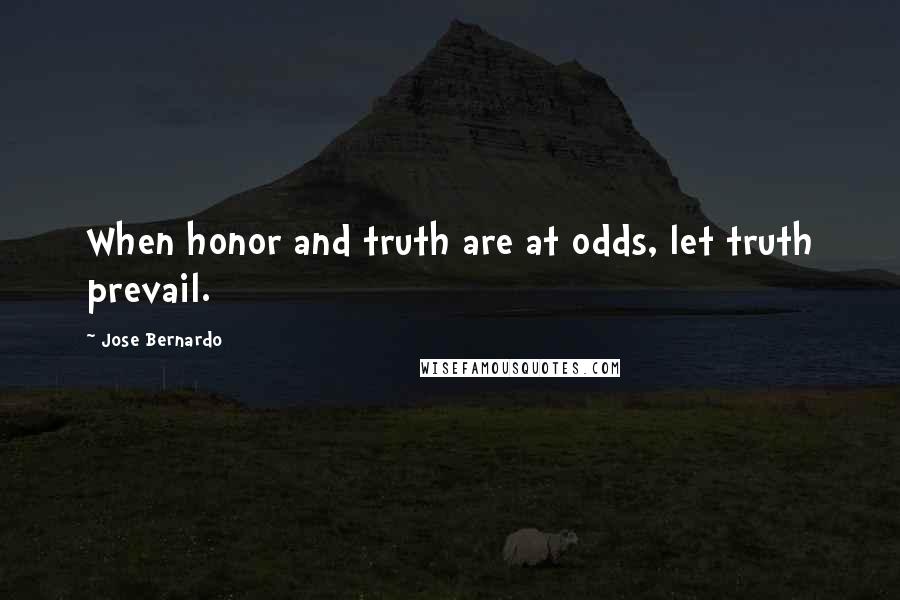 Jose Bernardo quotes: When honor and truth are at odds, let truth prevail.
