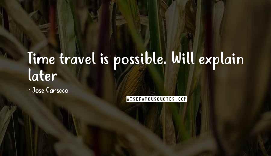 Jose Canseco quotes: Time travel is possible. Will explain later Jose Canseco quotes: Time travel is possible. Will explain later