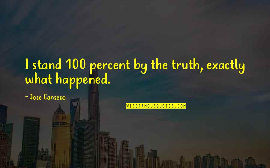 Jose Canseco Quotes By Jose Canseco: I stand 100 percent by the truth, exactly