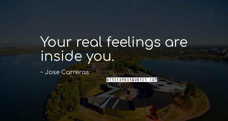 Jose Carreras quotes: Your real feelings are inside you.