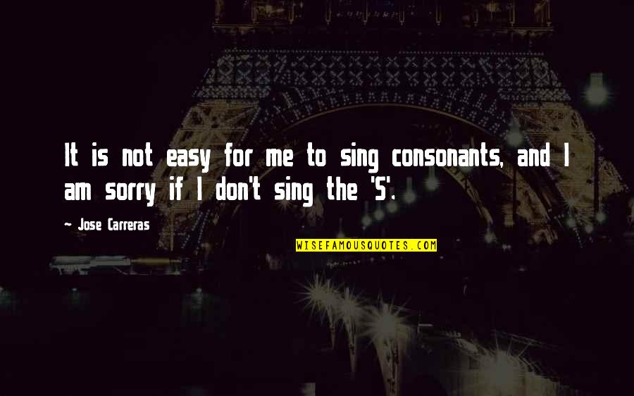 Jose Carreras Quotes By Jose Carreras: It is not easy for me to sing