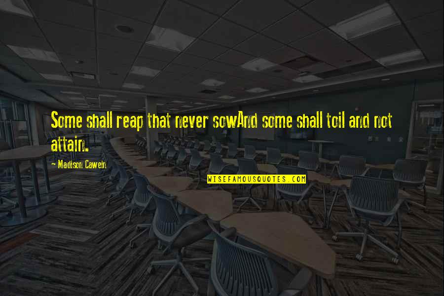 Jose Carreras Quotes By Madison Cawein: Some shall reap that never sowAnd some shall Jose Carreras Quotes By Madison Cawein: Some shall reap that never sowAnd some shall