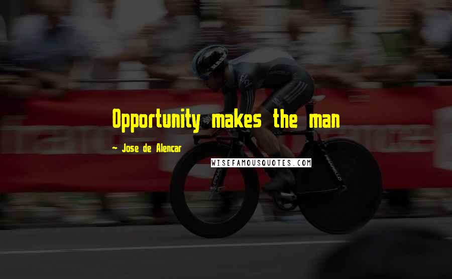 Jose De Alencar quotes: Opportunity makes the man