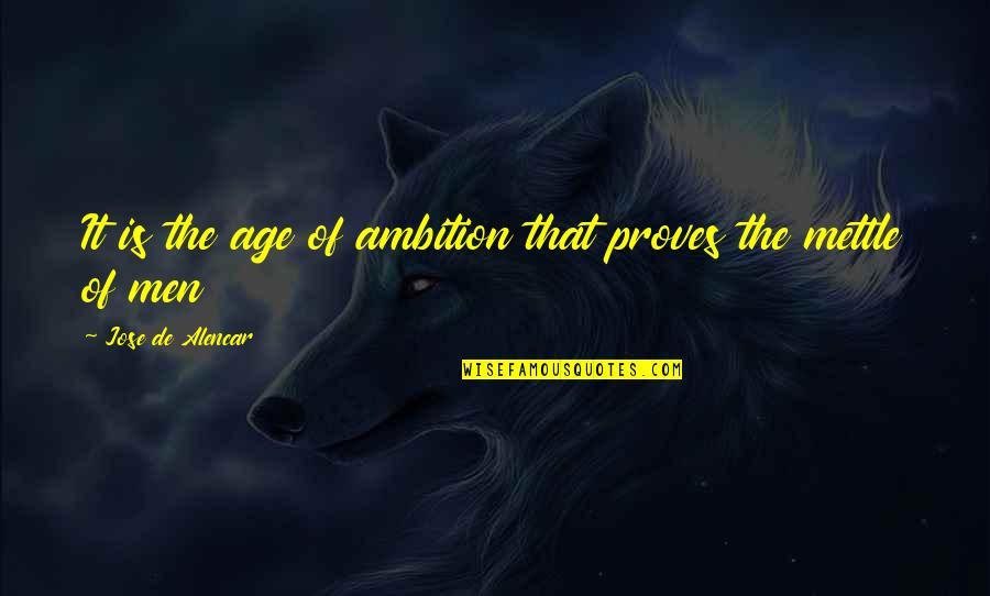 Jose De Alencar Quotes By Jose De Alencar: It is the age of ambition that proves