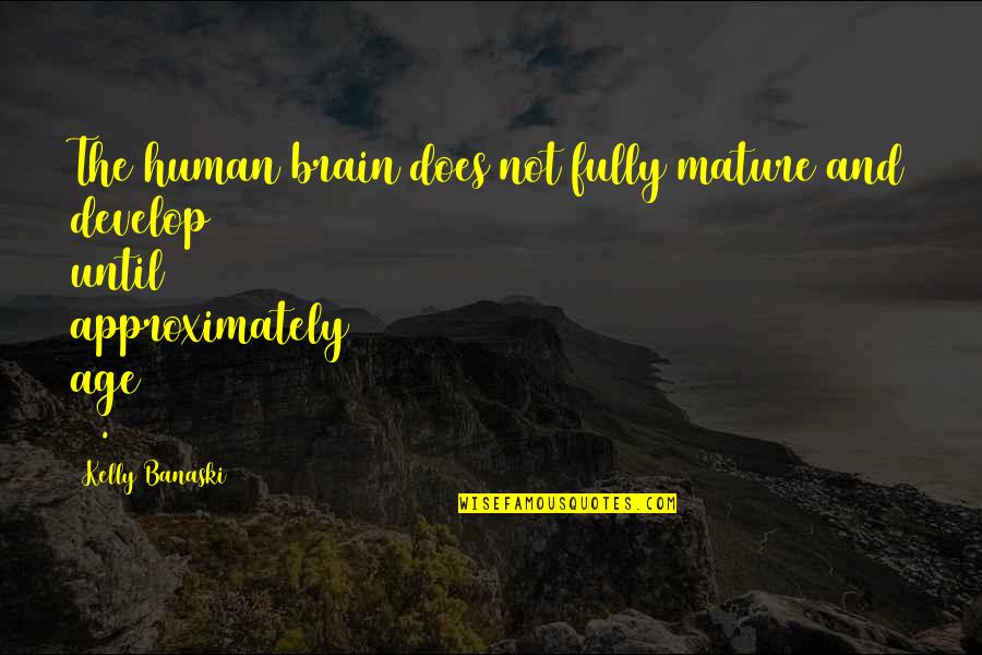 Jose Delgado Quotes By Kelly Banaski: The human brain does not fully mature and