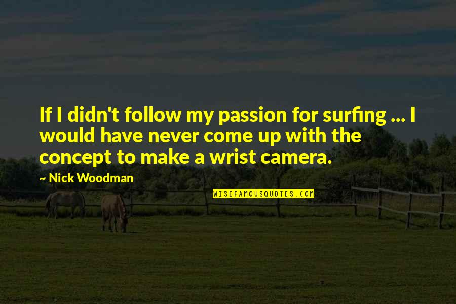 Jose Delgado Quotes By Nick Woodman: If I didn't follow my passion for surfing