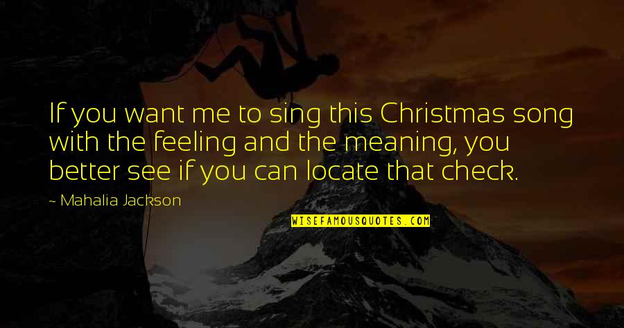 Jose Donoso Quotes By Mahalia Jackson: If you want me to sing this Christmas