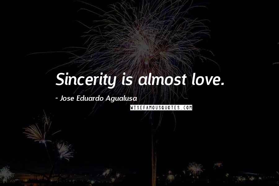 Jose Eduardo Agualusa quotes: Sincerity is almost love.