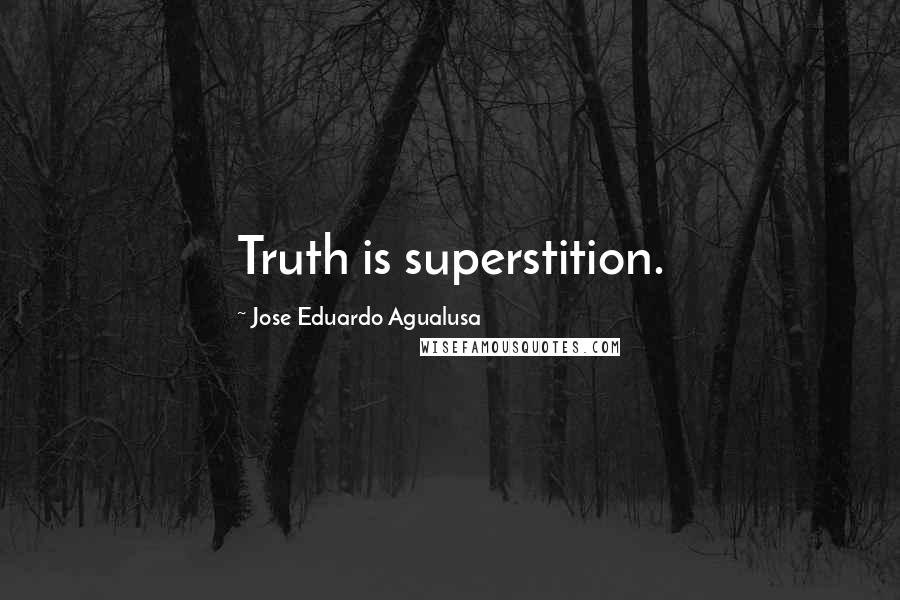 Jose Eduardo Agualusa quotes: Truth is superstition.