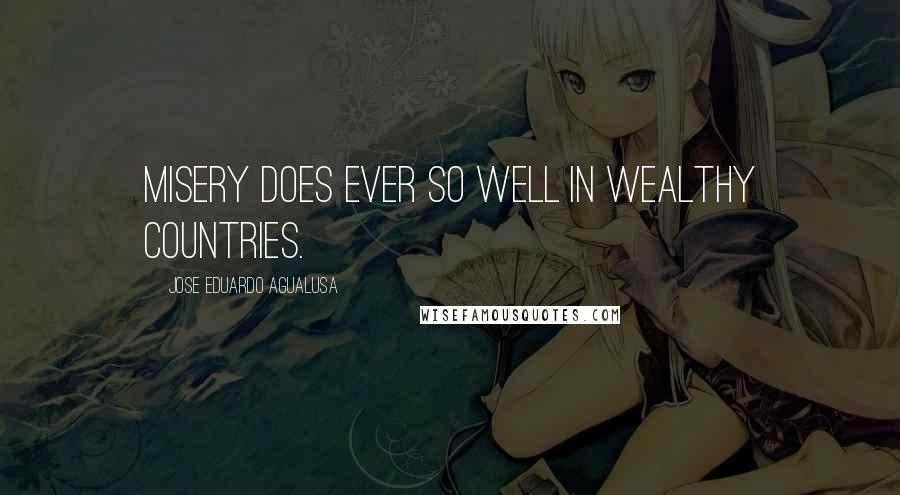 Jose Eduardo Agualusa quotes: Misery does ever so well in wealthy countries.