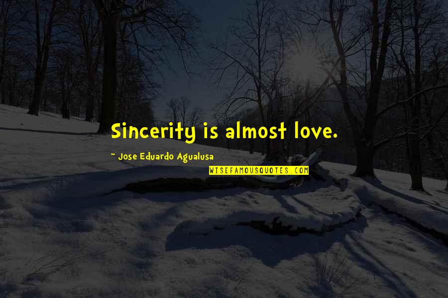 Jose Eduardo Agualusa Quotes By Jose Eduardo Agualusa: Sincerity is almost love.