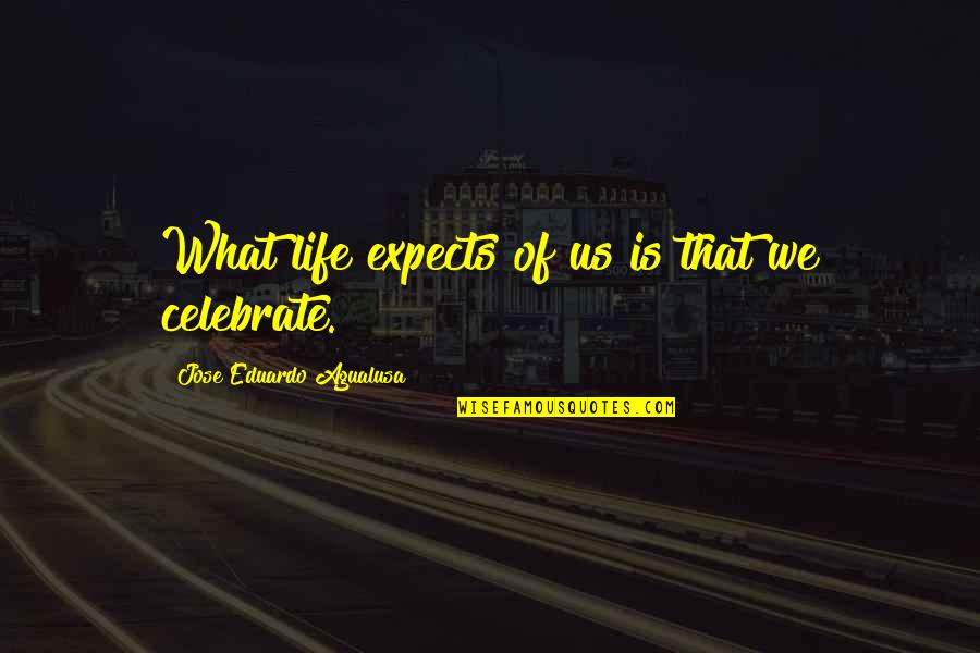 Jose Eduardo Agualusa Quotes By Jose Eduardo Agualusa: What life expects of us is that we