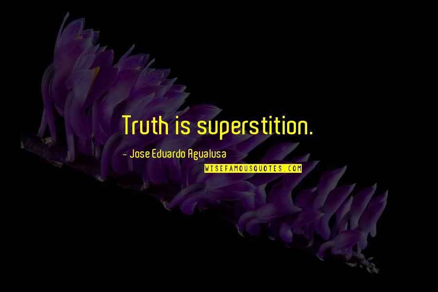 Jose Eduardo Agualusa Quotes By Jose Eduardo Agualusa: Truth is superstition.