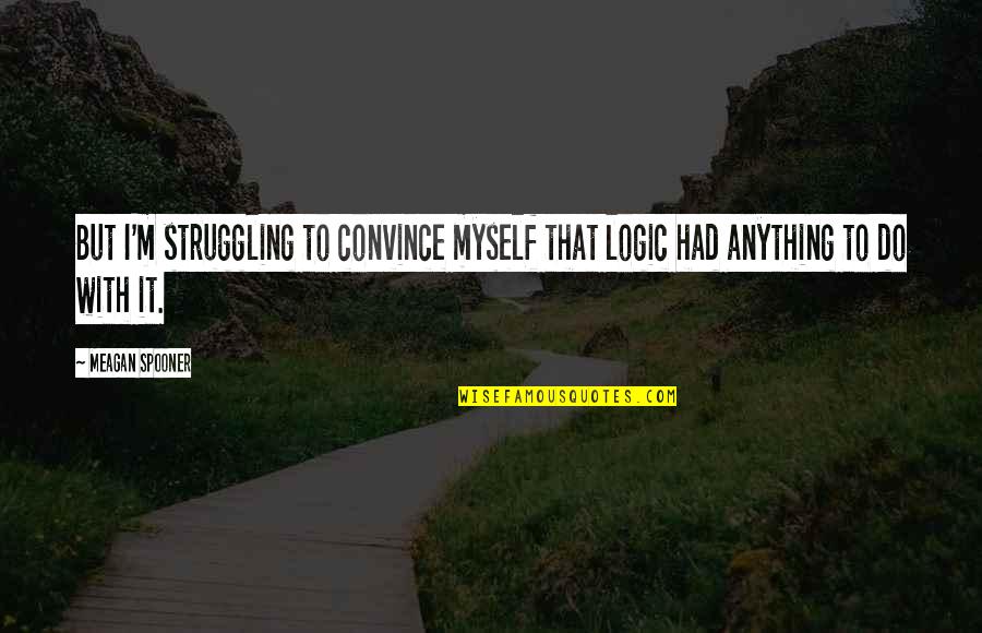 Jose Emilio Pacheco Quotes By Meagan Spooner: But I'm struggling to convince myself that logic