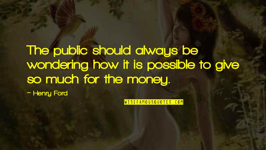 Jose Escriva Quotes By Henry Ford: The public should always be wondering how it Jose Escriva Quotes By Henry Ford: The public should always be wondering how it