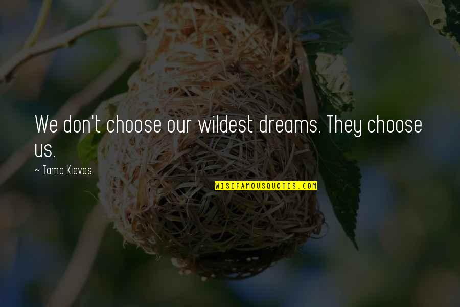 Jose Gaspar Quotes By Tama Kieves: We don't choose our wildest dreams. They choose Jose Gaspar Quotes By Tama Kieves: We don't choose our wildest dreams. They choose