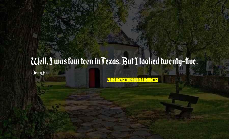 Jose Gervasio Artigas Quotes By Jerry Hall: Well, I was fourteen in Texas. But I