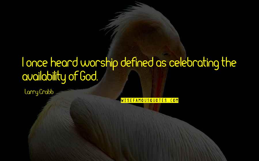 Jose Gervasio Artigas Quotes By Larry Crabb: I once heard worship defined as celebrating the