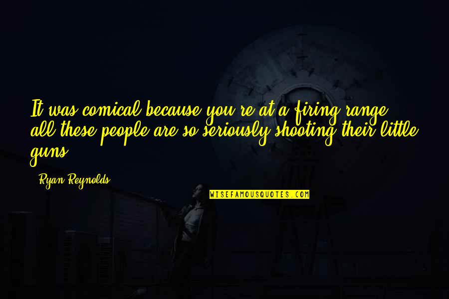 Jose Gervasio Artigas Quotes By Ryan Reynolds: It was comical because you're at a firing