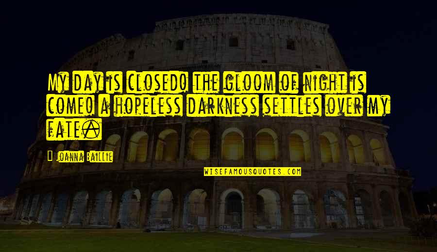 Jose Gonzalez Lyric Quotes By Joanna Baillie: My day is closed! the gloom of night Jose Gonzalez Lyric Quotes By Joanna Baillie: My day is closed! the gloom of night
