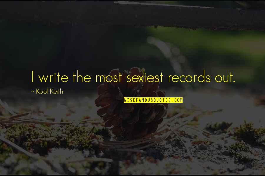Jose Ingenieros Quotes By Kool Keith: I write the most sexiest records out.