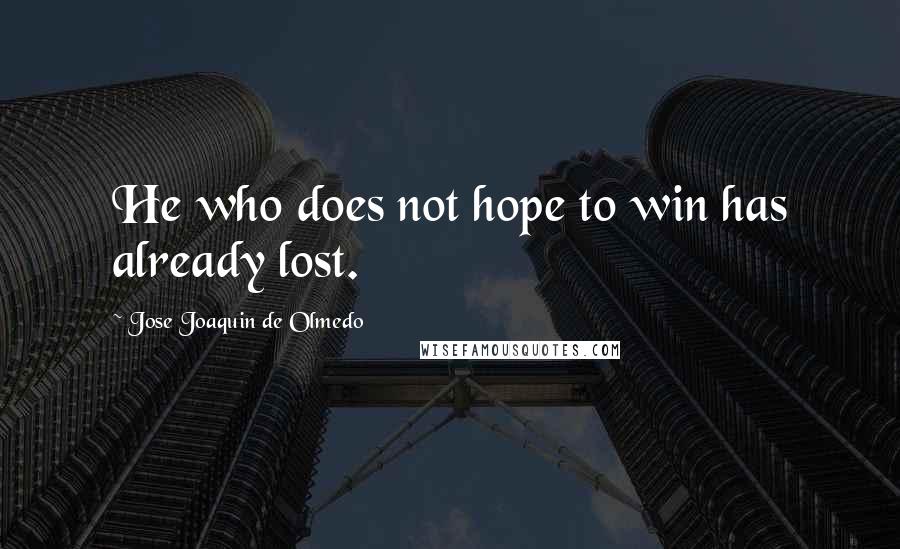 Jose Joaquin De Olmedo quotes: He who does not hope to win has already lost.