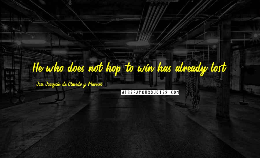 Jose Joaquin De Olmedo Y Maruri quotes: He who does not hop to win has already lost.