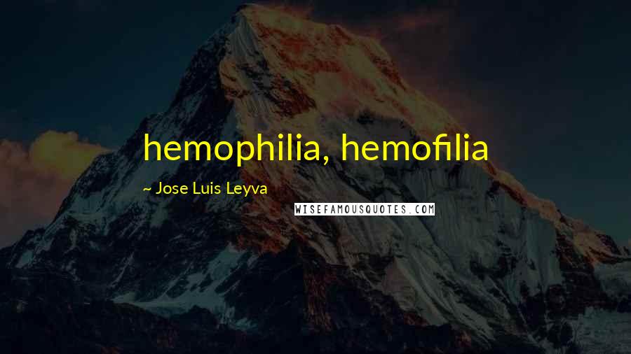 Jose Luis Leyva quotes: hemophilia, hemofilia