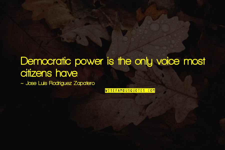 Jose Luis Rodriguez Zapatero Quotes By Jose Luis Rodriguez Zapatero: Democratic power is the only voice most citizens