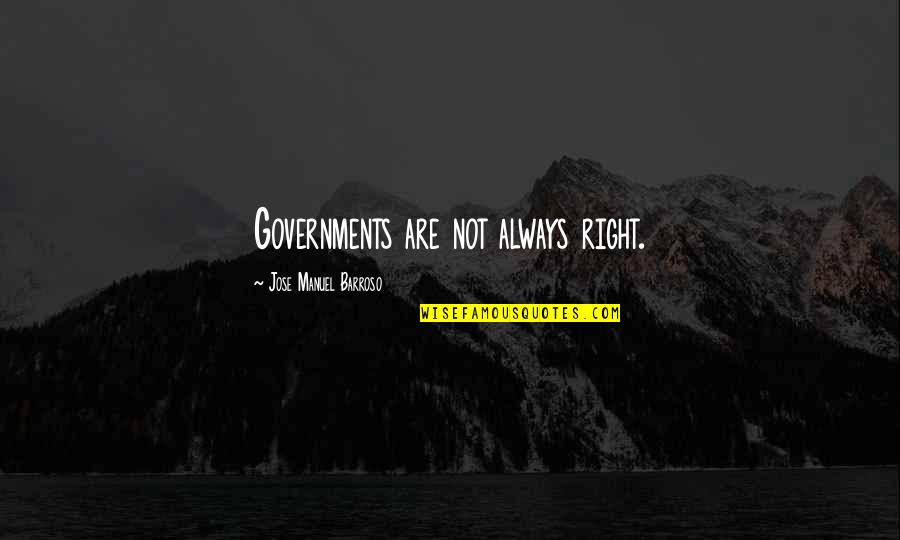 Jose Manuel Barroso Quotes By Jose Manuel Barroso: Governments are not always right. Jose Manuel Barroso Quotes By Jose Manuel Barroso: Governments are not always right.