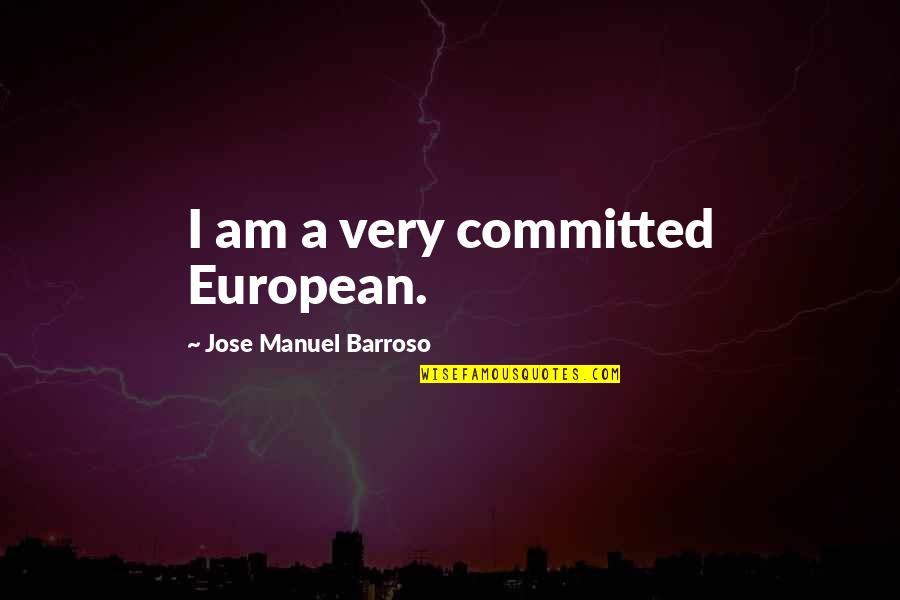Jose Manuel Barroso Quotes By Jose Manuel Barroso: I am a very committed European. Jose Manuel Barroso Quotes By Jose Manuel Barroso: I am a very committed European.