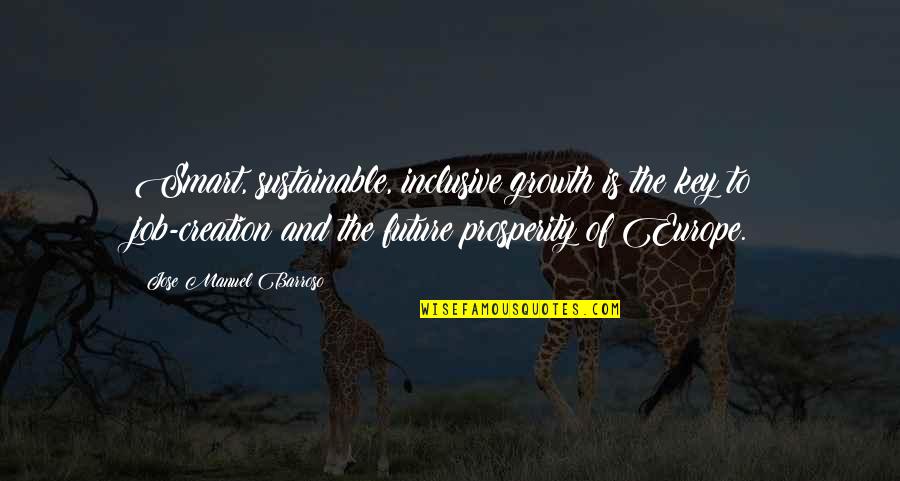 Jose Manuel Barroso Quotes By Jose Manuel Barroso: Smart, sustainable, inclusive growth is the key to Jose Manuel Barroso Quotes By Jose Manuel Barroso: Smart, sustainable, inclusive growth is the key to