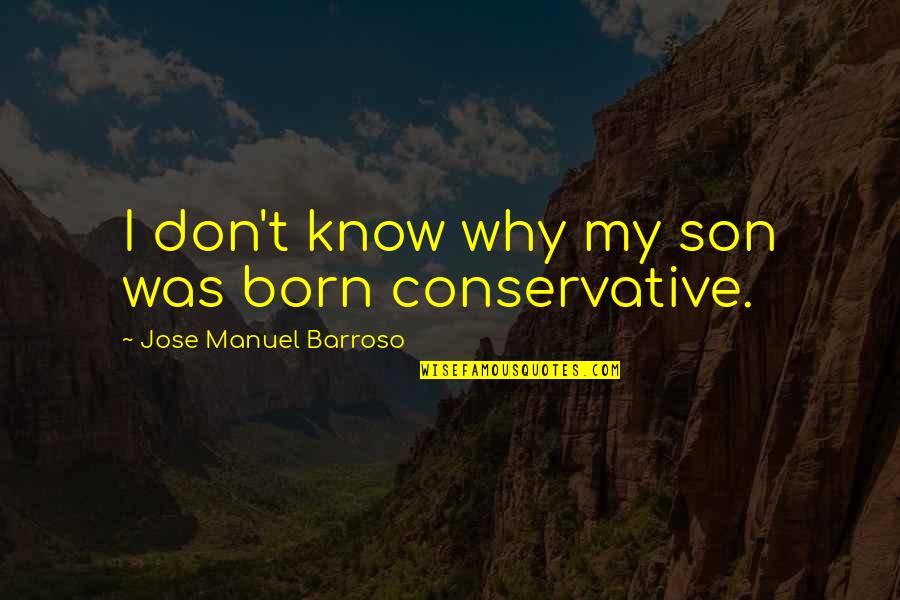 Jose Manuel Barroso Quotes By Jose Manuel Barroso: I don't know why my son was born