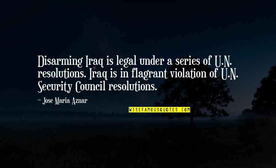 Jose Maria Aznar Quotes By Jose Maria Aznar: Disarming Iraq is legal under a series of Jose Maria Aznar Quotes By Jose Maria Aznar: Disarming Iraq is legal under a series of