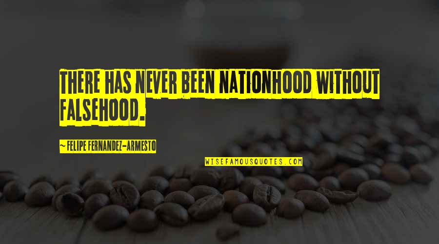 Jose Maria Morelos Quotes By Felipe Fernandez-Armesto: There has never been nationhood without falsehood.