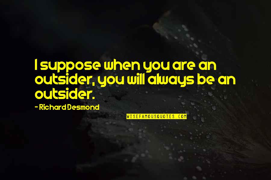 Jose Marti Espanol Quotes By Richard Desmond: I suppose when you are an outsider, you