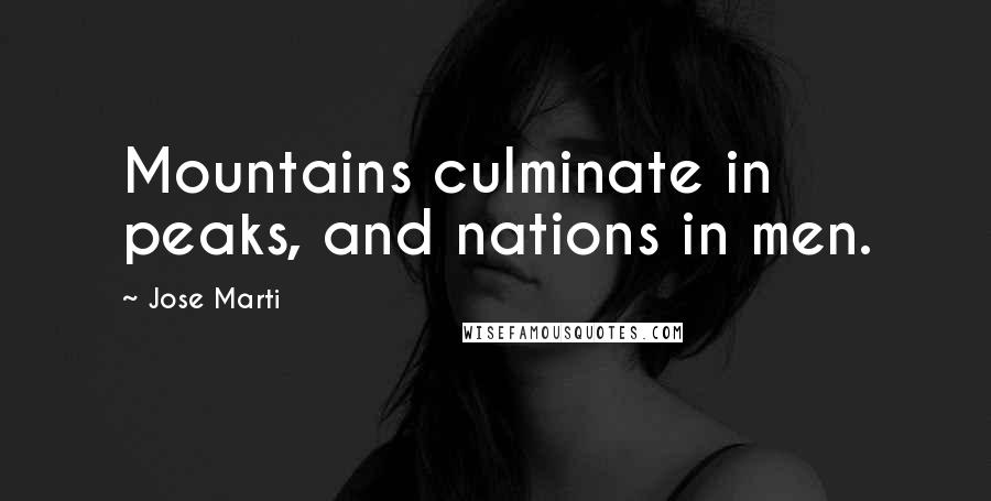 Jose Marti quotes: Mountains culminate in peaks, and nations in men.