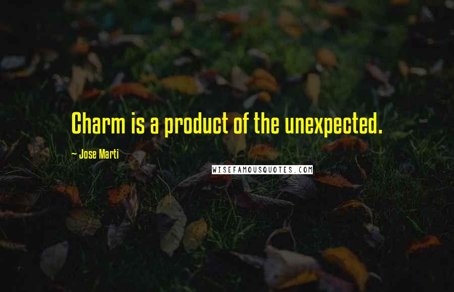 Jose Marti quotes: Charm is a product of the unexpected.