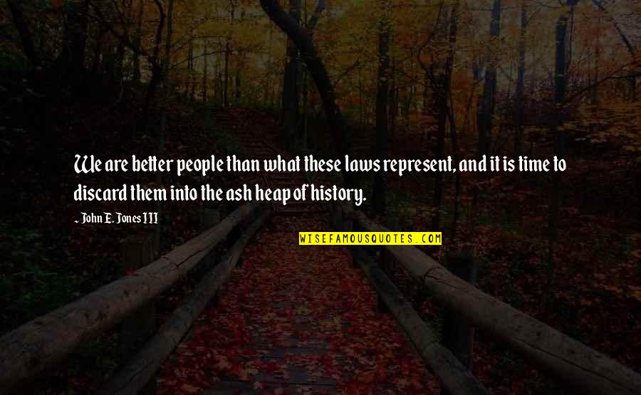 Jose Mou Quotes By John E. Jones III: We are better people than what these laws Jose Mou Quotes By John E. Jones III: We are better people than what these laws