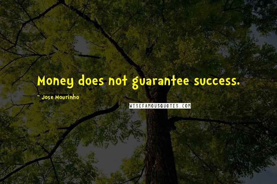 Jose Mourinho quotes: Money does not guarantee success.