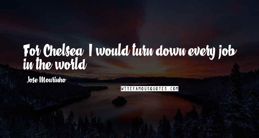 Jose Mourinho quotes: For Chelsea, I would turn down every job in the world.