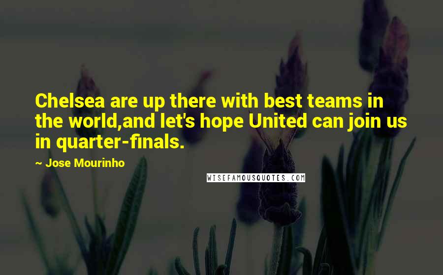 Jose Mourinho quotes: Chelsea are up there with best teams in the world,and let's hope United can join us in quarter-finals.