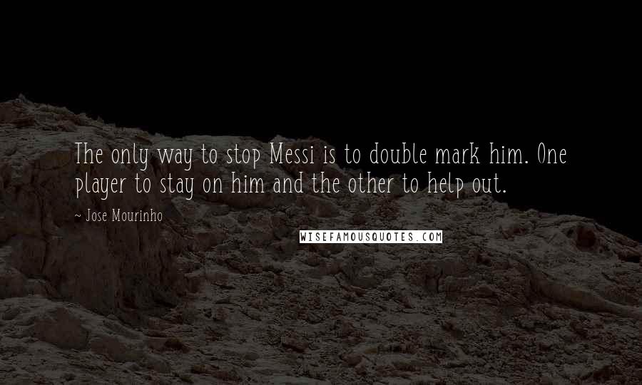 Jose Mourinho quotes: The only way to stop Messi is to double mark him. One player to stay on him and the other to help out.