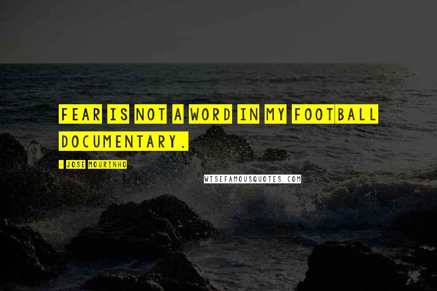 Jose Mourinho quotes: Fear is not a word in my football documentary.