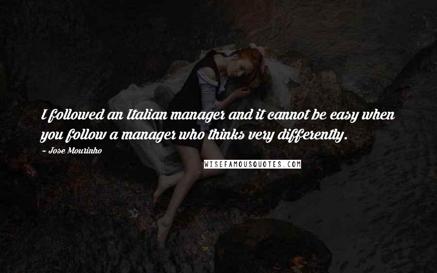 Jose Mourinho quotes: I followed an Italian manager and it cannot be easy when you follow a manager who thinks very differently.