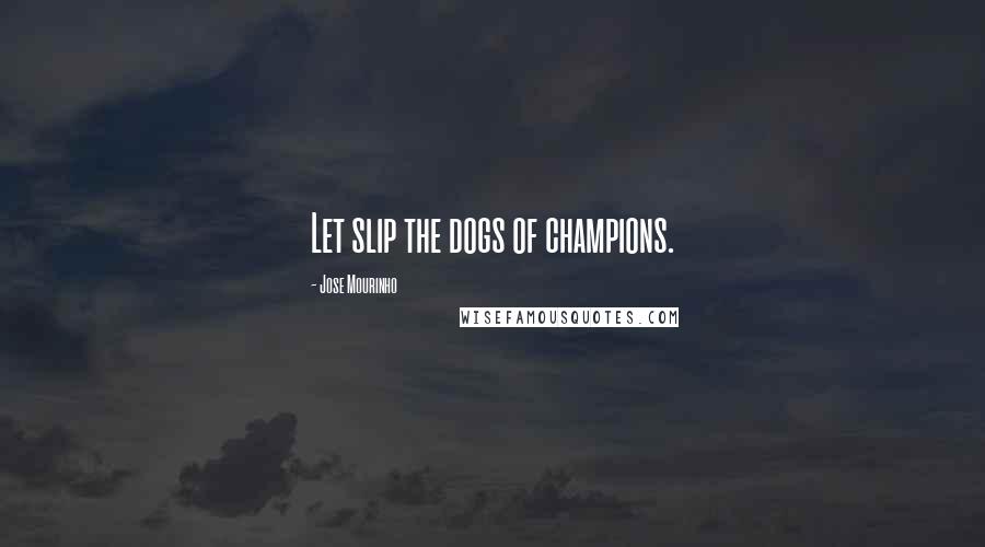 Jose Mourinho quotes: Let slip the dogs of champions.