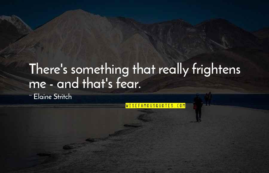 Jose Mourinho Special One Quotes By Elaine Stritch: There's something that really frightens me - and