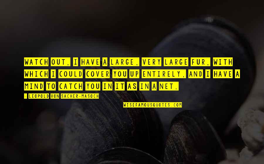 Jose Mourinho Special One Quotes By Leopold Von Sacher-Masoch: Watch out, I have a large, very large