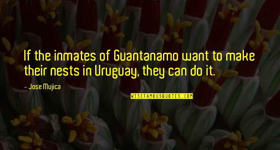 Jose Mujica Best Quotes By Jose Mujica: If the inmates of Guantanamo want to make